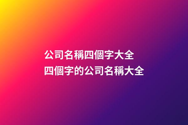 公司名稱四個字大全 四個字的公司名稱大全-第1張-公司起名-玄機派